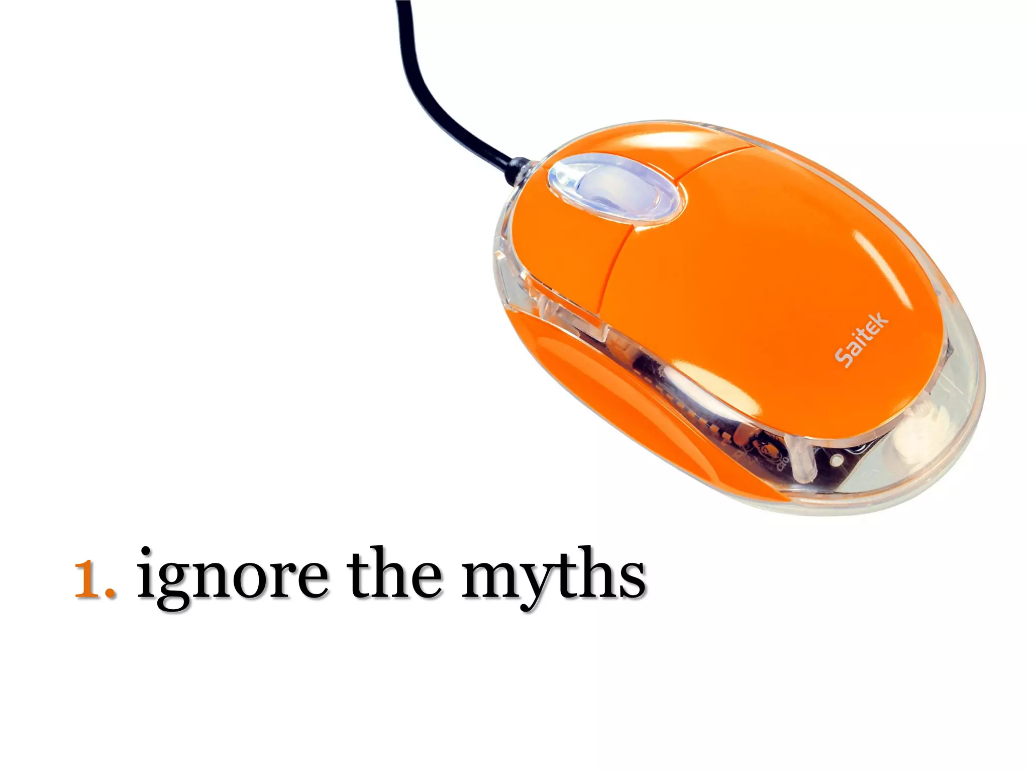 1. ignore the myths
 