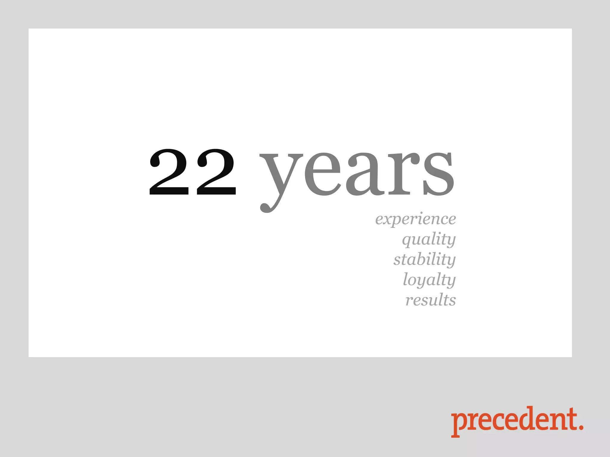 22 years
     experience
        quality
       stability
        loyalty
         results
 