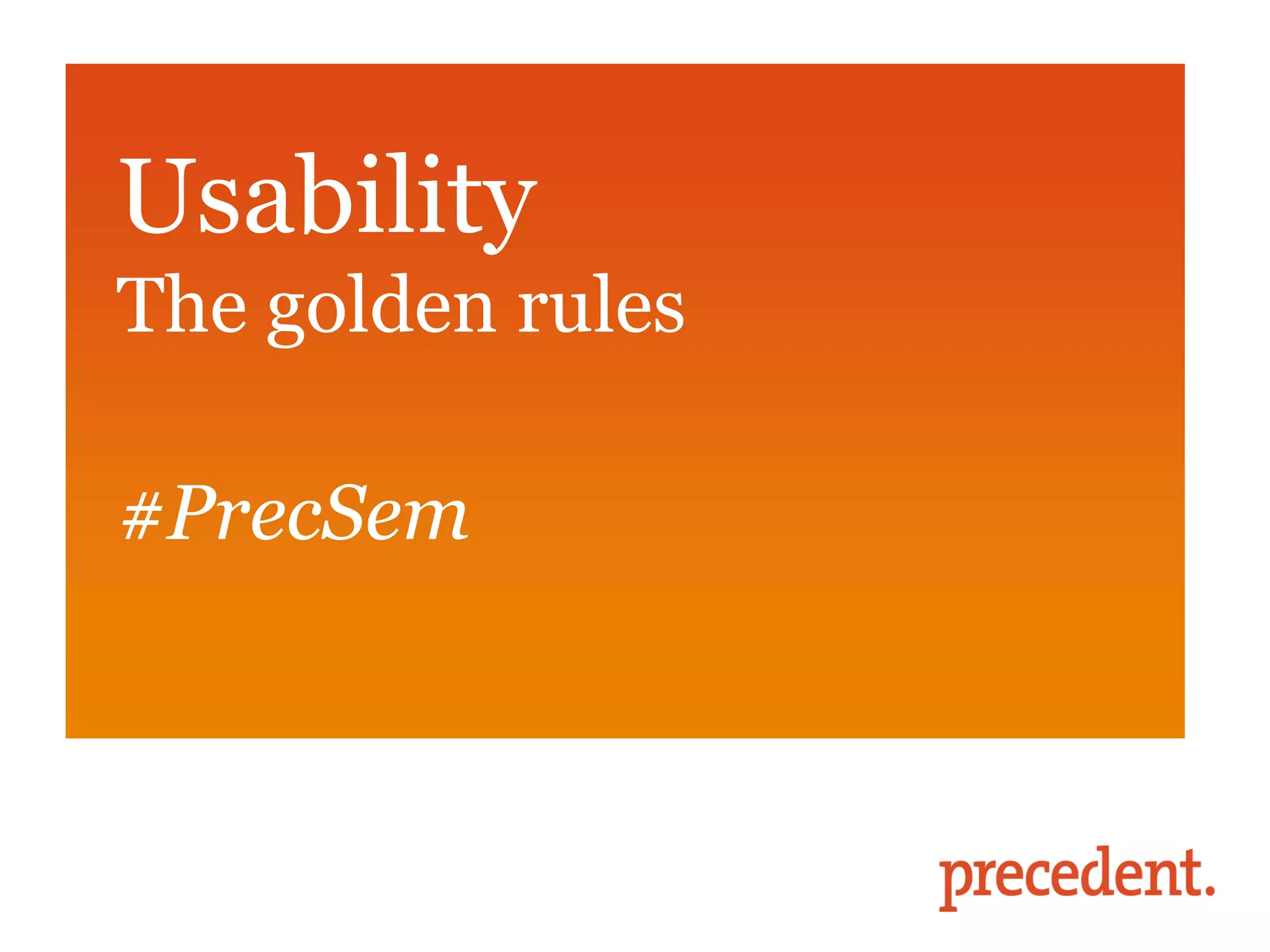Usability
The golden rules

#PrecSem
 