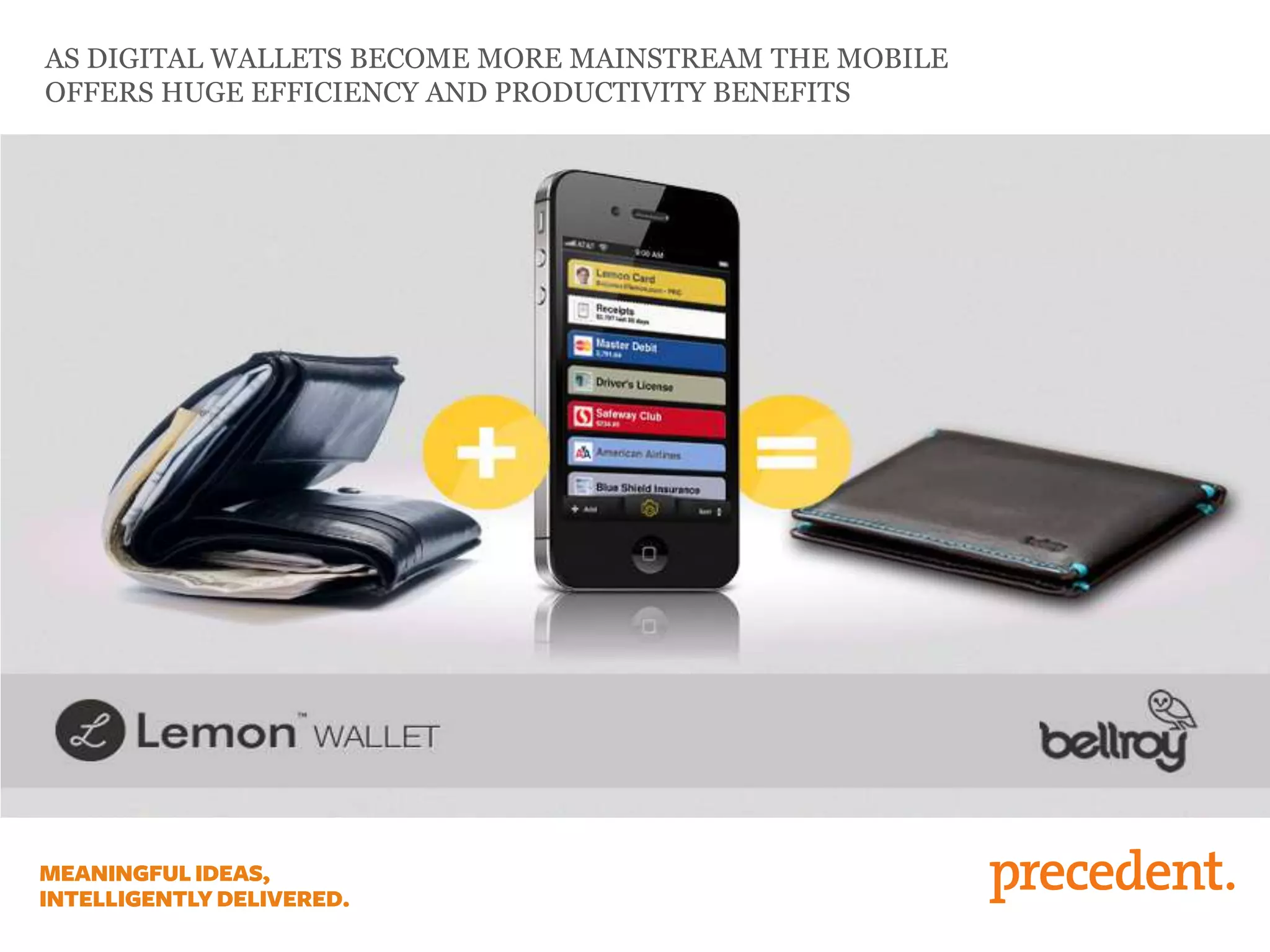 AS DIGITAL WALLETS BECOME MORE MAINSTREAM THE MOBILE
OFFERS HUGE EFFICIENCY AND PRODUCTIVITY BENEFITS
 