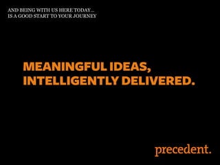 AND BEING WITH US HERE TODAY…
IS A GOOD START TO YOUR JOURNEY
 