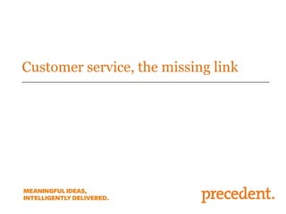 Customer service, the missing link
 