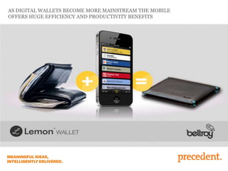 AS DIGITAL WALLETS BECOME MORE MAINSTREAM THE MOBILE
OFFERS HUGE EFFICIENCY AND PRODUCTIVITY BENEFITS
 