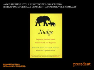 AVOID STARTING WITH A HUGE TECHNOLOGY SOLUTION
INSTEAD LOOK FOR SMALL CHANGES THAT CAN DELIVER BIG IMPACTS
 