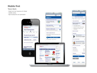 Mobile first
Tesco Bank
- Design and User Experience for Mobile
- Usability testing
- Agile development and optimisation
 