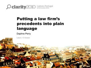 Putting a law firm’s
precedents into plain
language
Daphne Perry
Lisbon | 13 October
 