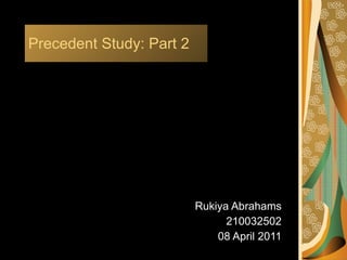 Precedent Study: Part 2 Rukiya Abrahams 210032502 08 April 2011 