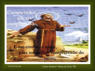 Compreender,  que ser compreendido, E me conhecer antes,  para ter melhor compreensão do outro, 
