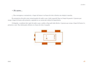 2-2-2014

~ No carro…
… Nas carroagens e automóveis, o lugar de honra é no banco de trás à direita em relação à marcha.
Os automóveis deverão estar estancionados de modo a que o lado esquerdo fique ao longo do passeio. A pessoa que
ocupa o lugar de honra sobe primeiro, seguindo-se as outras por ordem de importância.
À chegada, o condutor deve agir de modo a que a saída se faça pelo lado direito. A pessoa que ocupa o lugar de honra é a
primeira a sair. Nas deslocações oficiais só o banco de trás é ocupado.

ESSS

4

 