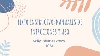 TEXTO INSTRUCTVO:MANUALES DE
INTRUCIONES Y USO
Kelly Johana Genes
10°A
 