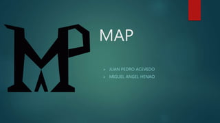 MAP
 JUAN PEDRO ACEVEDO
 MIGUEL ANGEL HENAO
 