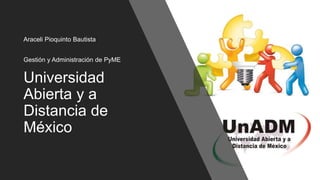 Universidad
Abierta y a
Distancia de
México
Araceli Pioquinto Bautista
Gestión y Administración de PyME
 