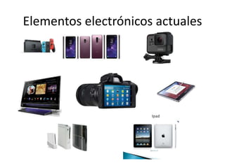 Elementos electrónicos actuales
 