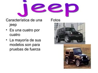 Característica de una jeep Es una cuatro por cuatro  La mayoría de sus modelos son para pruebas de fuerza Fotos jeep 