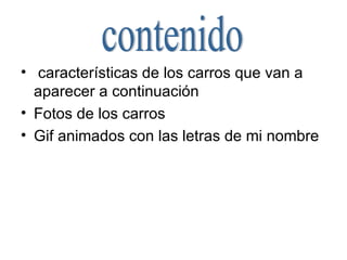 características de los carros que van a aparecer a continuación Fotos de los carros Gif animados con las letras de mi nombre contenido 