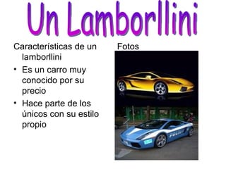 Características de un lamborllini Es un carro muy conocido por su precio Hace parte de los únicos con su estilo propio Fotos Un Lamborllini 