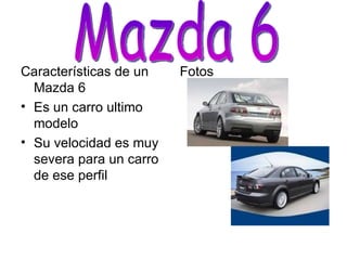 Características de un Mazda 6 Es un carro ultimo modelo Su velocidad es muy severa para un carro de ese perfil Fotos Mazda 6 