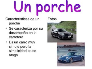 Características de un porche Se caracteriza por su desempeño en la carretera Es un carro muy simple pero la simplicidad es se rasgo Fotos Un porche 