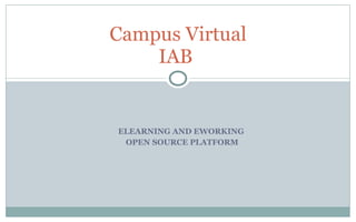 ELEARNING AND EWORKING  OPEN SOURCE PLATFORM Campus Virtual IAB  