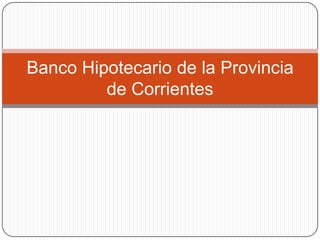 Banco Hipotecario de la Provincia de Corrientes ,[object Object]