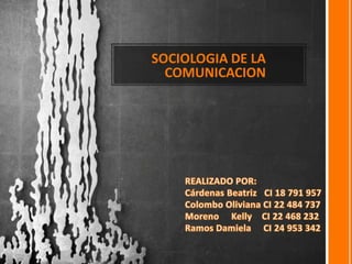 SOCIOLOGIA DE LA
  COMUNICACION
 