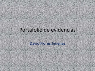 Portafolio de evidencias

    David Flores Jiménez
 