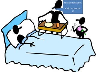 Feliz Cumple años 
Callo un martes 
13 
 