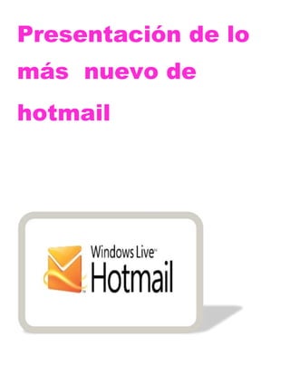 Presentación de lo más  nuevo de <br />hotmail<br />velocidad<br />Ahora todo lo que hagas en Hotmail será ¡mucho más ágil y más rápido!<br />Ingresar a tu bandeja de entrada.<br />Escribir y enviar tus correos.<br />Organizar tus correos en carpetas.<br />Buscar correos antiguos<br />Adjuntar archivos y fotos.<br />Almacenamiento<br />Usa ahora Hotmail para <br /> Acceder a skydrive 25 gb<br />Para guardar todo.<br />Sube, organiza y <br />Comparte documentos<br />Online, aún clic en tu bandeja<br />De entrada.<br />antispam<br />                     <br />                  Hotmail es seguridad.<br />          <br />          Filtro antispam mejorado: bloquea el correo<br />              Que no conoces y proteje tu <br />          Cuenta detectando todo tipo de      <br />                    spam<br />Actualización y guardado<br />                 <br />                  Ahora, tú bandeja de entrada se    <br />                Actualizara automáticamente <br />              Para que siempre veas tus <br />            Emails más recientes.<br />Organización<br />                       <br />                    Organiza tus emails de  <br />                     Trabajos o de tus estudios   <br />                     En carpetas para encontarlo <br />                      Mejor.<br />                     Tus contactos del<br />                       Messenger están en tu    <br />                    Agenda de Hotmail,  para<br />                     Que los tengas a todos en <br />                    Un solo lugar.<br />Movilidad<br />                                Ingresa rápido y sin <br />                          Complicaciones. <br />                     <br />                 Leer, escribir y envía e-mails desde tu celular como en tu pc.<br />Obtén una lista de contacto en forma veloz con el autocompletado de direcciones.<br />Integración<br />                                        <br />                                         Una cuenta de gmail puedes          <br />                    Integrarlas a Hotmail y recibir    <br />           todos los e-mails en  una sola casilla.<br />Si dispones de otra cuenta de correo de Hotmail o cualquier otra con acceso pop3, también puedes integrarla a tu bandeja de entrada.<br />En esta grafica se muestra el porcentaje de personas que utilizan las redes sociales para comunicarce.<br />colegio jerusalem<br />Docente: julio panameño.<br />alumn@: cindy Lorena garcia<br />
