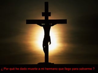 ¿ Po r qué he dado muer te a mi hermano que llego para salvarme ? 
 