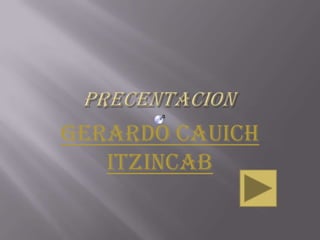 Gerardo Cauich
   Itzincab
 