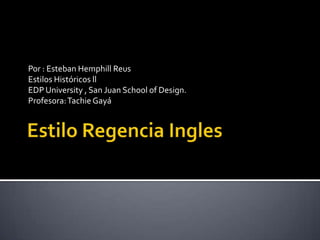 Por : Esteban Hemphill Reus
Estilos Históricos ll
EDP University , San Juan School of Design.
Profesora:Tachie Gayá
 