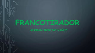 FRANCOTIRADOR
GERMAN MORENO YAÑEZ
 