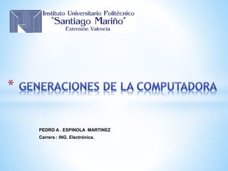 PEDRO A . ESPINOLA MARTINEZ
Carrera : ING. Electrónica.
 