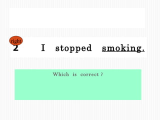 Which  is  correct ? 1  I  stopped  to  smoke . 2  　  I  stopped  smoking . right 
