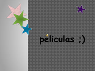 peliculas ;)
 