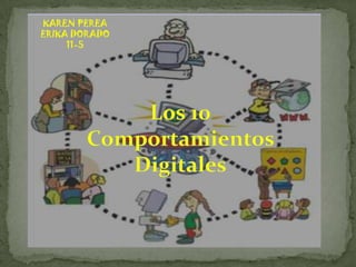 KAREN PEREA ERIKA DORADO 11-5 Los 10 Comportamientos  Digitales 