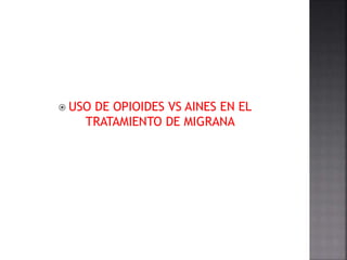  USO DE OPIOIDES VS AINES EN EL
TRATAMIENTO DE MIGRANA
 