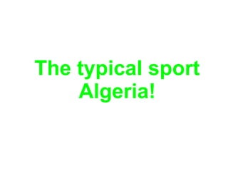 The typical sport
Algeria!
 