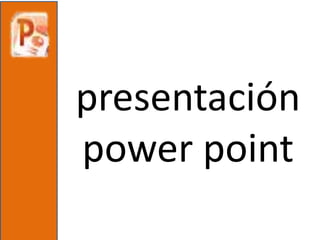 presentación
power point
 