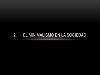 2.

EL MINIMALISMO EN LA SOCIEDAD

 
