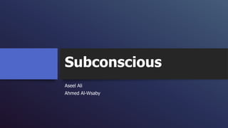 Subconscious
Aseel Ali
Ahmed Al-Wsaby
 