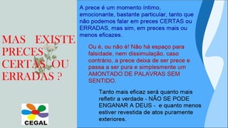 10
MAS EXISTE
PRECES
CERTAS OU
ERRADAS ?
 