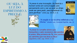 8
OU SEJA, À
LUZ DO
ESPIRITISMO A
PRECE É:
 