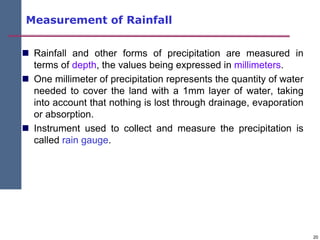 20
Measurement of Rainfall
 Rainfall and other forms of precipitation are measured in
terms of depth, the values being ex...