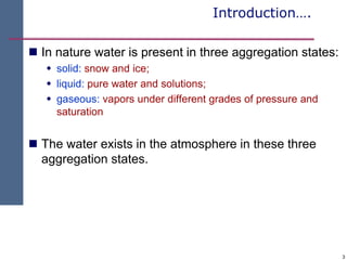 3
Introduction….
 In nature water is present in three aggregation states:
 solid: snow and ice;
 liquid: pure water and...