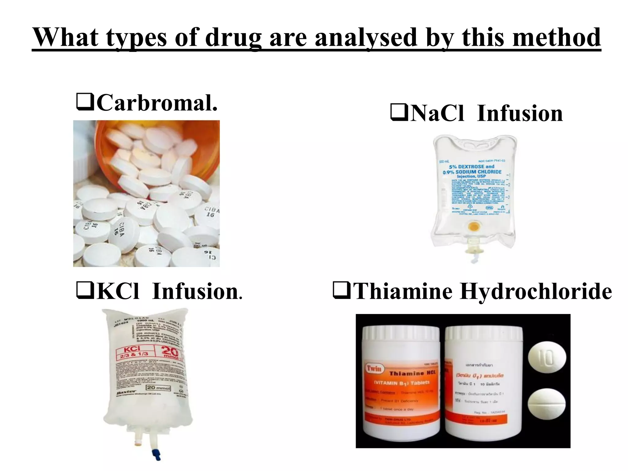 What types of drug are analysed by this method
Carbromal.
KCl Infusion.
NaCl Infusion
Thiamine Hydrochloride
 