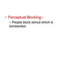 • Perceptual Blocking:-
– People block stimuli which is
bombarded.
 