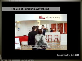 The use of Humour in Advertising




                                   Source Creative Club 2011
 