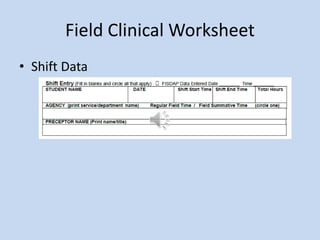 Field Clinical Worksheet
• Shift Data
 