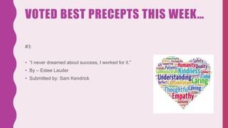 VOTED BEST PRECEPTS THIS WEEK…
#3:
• “I never dreamed about success, I worked for it.”
• By – Estee Lauder
• Submitted by: Sam Kendrick
 